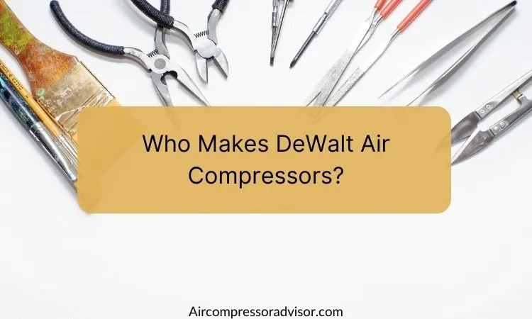 Who Makes DeWalt Air Compressors?